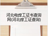 河北电焊工证书查询网(河北焊工证查询)