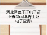 河北区焊工证电子证书查询(河北焊工证电子查询)