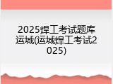 2025焊工考试题库运城(运城焊工考试2025)