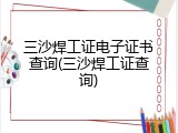 三沙焊工证电子证书查询(三沙焊工证查询)