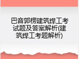 巴音郭楞建筑焊工考试题及答案解析(建筑焊工考题解析)