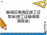 静海区南海区焊工证复审(焊工证静海南海复审)