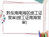黔东南南海区焊工证复审(焊工证南海复审)