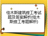 佳木斯建筑焊工考试题及答案解析(佳木斯焊工考题解析)