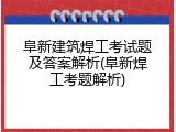 阜新建筑焊工考试题及答案解析(阜新焊工考题解析)
