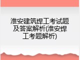 淮安建筑焊工考试题及答案解析(淮安焊工考题解析)