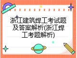 浙江建筑焊工考试题及答案解析(浙江焊工考题解析)