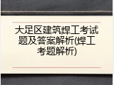 大足区建筑焊工考试题及答案解析(焊工考题解析)