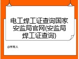 电工焊工证查询国家安监局官网(安监局焊工证查询)