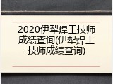 2020伊犁焊工技师成绩查询(伊犁焊工技师成绩查询)