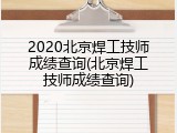 2020北京焊工技师成绩查询(北京焊工技师成绩查询)