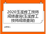 2020玉溪焊工技师成绩查询(玉溪焊工技师成绩查询)