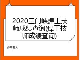 2020三门峡焊工技师成绩查询(焊工技师成绩查询)