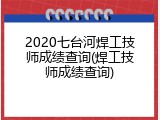 2020七台河焊工技师成绩查询(焊工技师成绩查询)