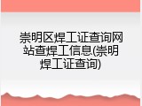 崇明区焊工证查询网站查焊工信息(崇明焊工证查询)