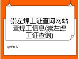 崇左焊工证查询网站查焊工信息(崇左焊工证查询)