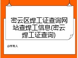 密云区焊工证查询网站查焊工信息(密云焊工证查询)