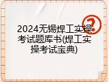 2024无锡焊工实操考试题库书(焊工实操考试宝典)