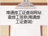 南通焊工证查询网站查焊工信息(南通焊工证查询)