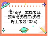 2024焊工实操考试题库书闵行区(闵行焊工考题2024)