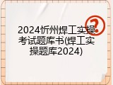 2024忻州焊工实操考试题库书(焊工实操题库2024)