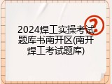 2024焊工实操考试题库书南开区(南开焊工考试题库)