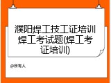 濮阳焊工技工证培训焊工考试题(焊工考证培训)