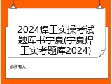 2024焊工实操考试题库书宁夏(宁夏焊工实考题库2024)