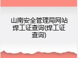 山南安全管理局网站焊工证查询(焊工证查询)
