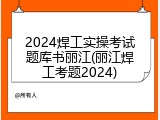 2024焊工实操考试题库书丽江(丽江焊工考题2024)