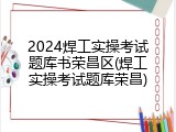 2024焊工实操考试题库书荣昌区(焊工实操考试题库荣昌)