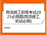 商洛焊工初级考试2025必刷题(商洛焊工初试必刷)