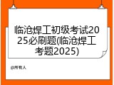 临沧焊工初级考试2025必刷题(临沧焊工考题2025)