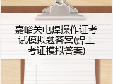 嘉峪关电焊操作证考试模拟题答案(焊工考证模拟答案)