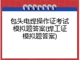 包头电焊操作证考试模拟题答案(焊工证模拟题答案)
