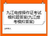 九江电焊操作证考试模拟题答案(九江焊考模拟答案)