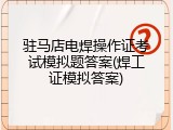驻马店电焊操作证考试模拟题答案(焊工证模拟答案)