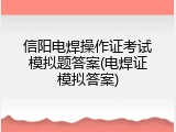信阳电焊操作证考试模拟题答案(电焊证模拟答案)