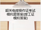 韶关电焊操作证考试模拟题答案(焊工证模拟答案)