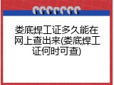 娄底焊工证多久能在网上查出来(娄底焊工证何时可查)