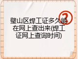 璧山区焊工证多久能在网上查出来(焊工证网上查询时间)