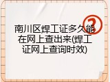 南川区焊工证多久能在网上查出来(焊工证网上查询时效)