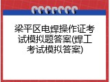 梁平区电焊操作证考试模拟题答案(焊工考试模拟答案)
