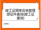 焊工证国家应急管理部证件查询(焊工证查询)