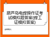 葫芦岛电焊操作证考试模拟题答案(焊工证模拟答案)