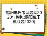 揭阳电焊考试题库2020年模拟(揭阳焊工模拟题2020)