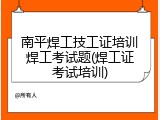 南平焊工技工证培训焊工考试题(焊工证考试培训)