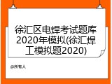 徐汇区电焊考试题库2020年模拟(徐汇焊工模拟题2020)