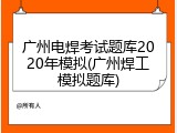 广州电焊考试题库2020年模拟(广州焊工模拟题库)