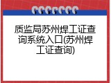 质监局苏州焊工证查询系统入口(苏州焊工证查询)